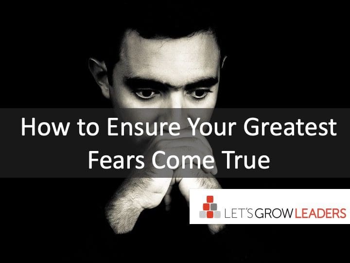 How To Ensure Your Greatest Fears Come True