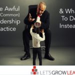 One awful but common leadership practice and what to do instead