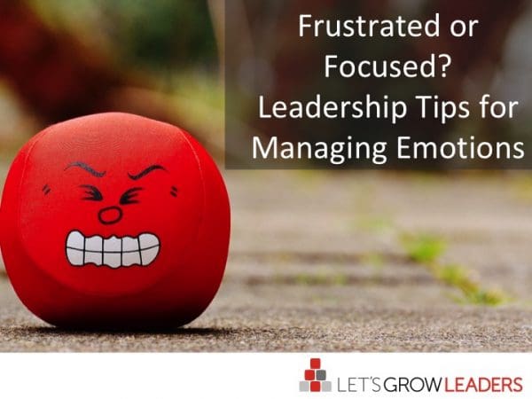 Frustrated or Focused – Leadership Tips for Managing Emotions