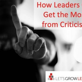 How Leaders Can Get the Most from Criticism