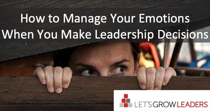 How to Manage Your Emotions When You Make Leadership Decisions