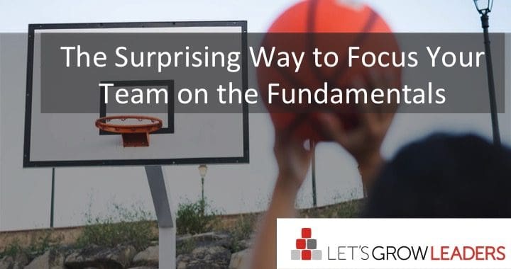 The Surprising Way to Focus Your Team on Fundamentals