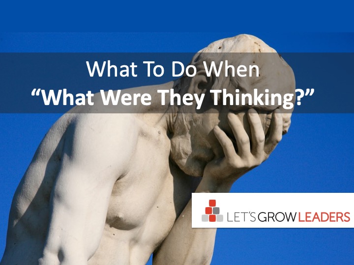 What To Do When What Were They Thinking Let s Grow Leaders