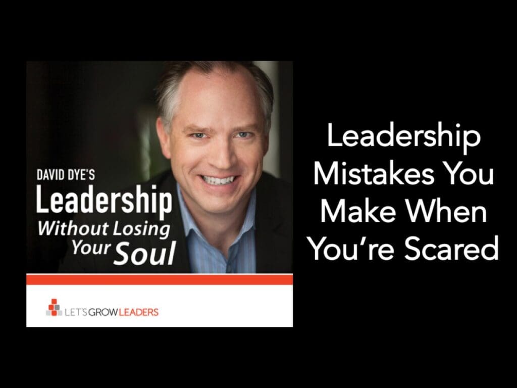 Leadership mistakes you make when you’re scared