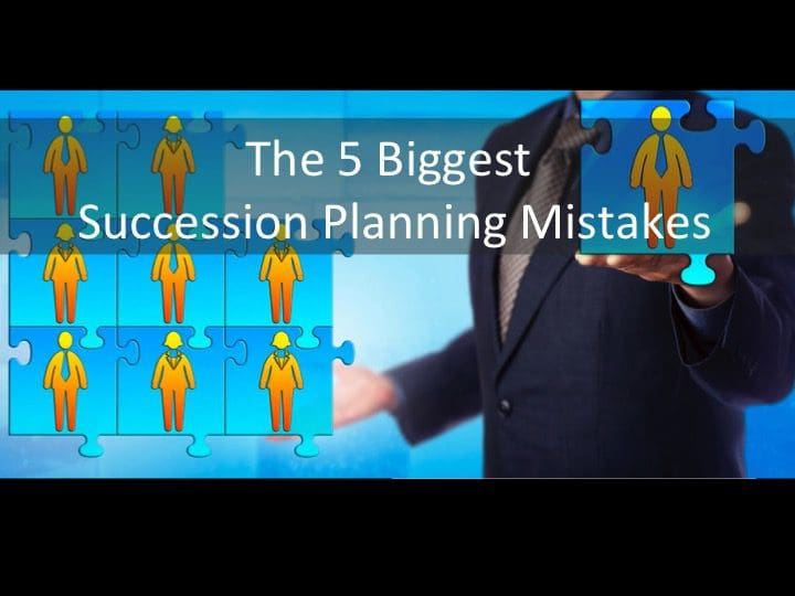 The 5 Biggest Succession Planning Mistakes
