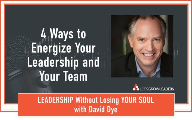 Four Ways Leaders Can Re-energize Themselves and Their Teams