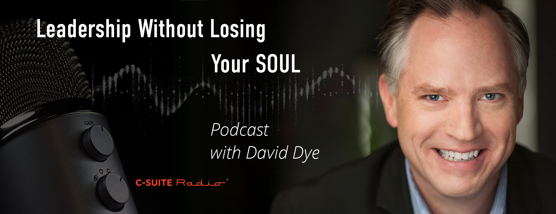 Leadership Without Losing Your Soul with David Dye Leadership Without Losing Your Soul Podcast with David Dye
