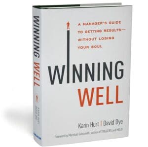 Winning Well: A Manager's Guide to Getting Results Without Losing Your Soul