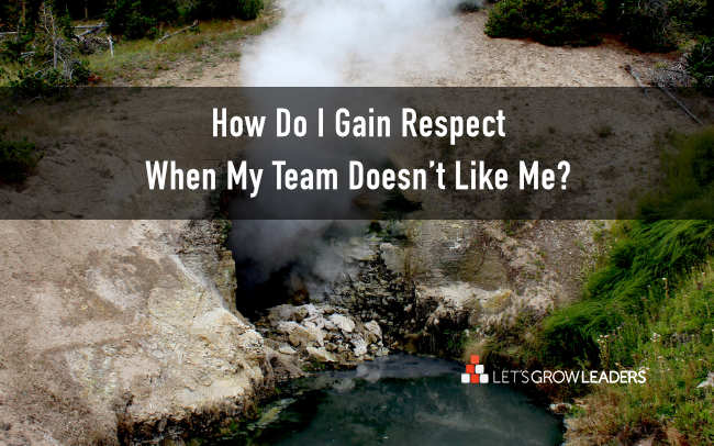 How do I gain respect when my team doesn't like me?