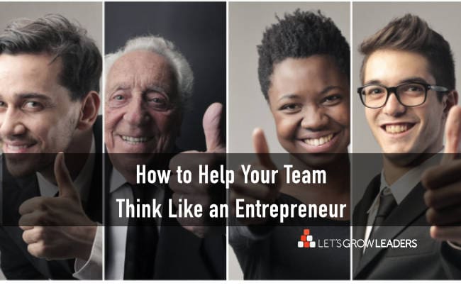 How To Help Your Team Think Like an Entrepreneur