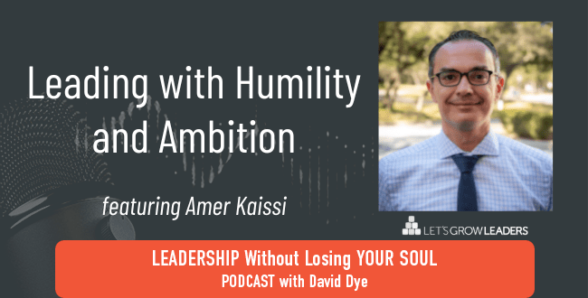 Leading with Humility and Ambition David Dye Podcast