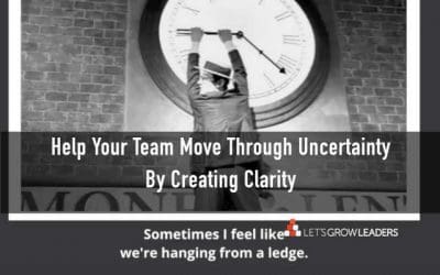 How to Help Your Team Gain Clarity During Serious Uncertainty [VIDEO]