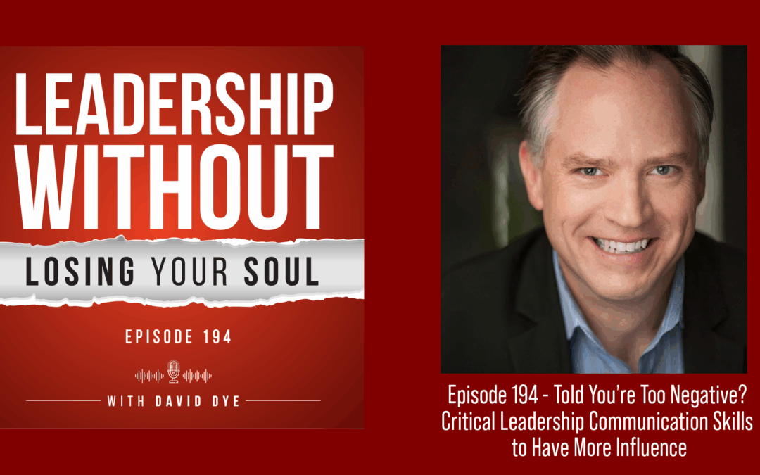 Told You’re Too Negative? Critical Leadership Communication Skills to Have More Influence