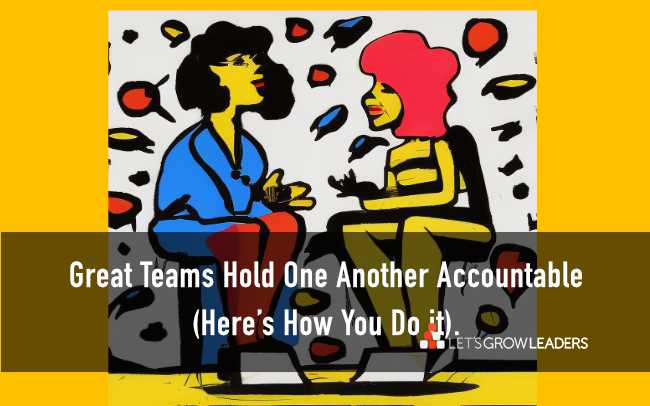 Team Accountability: Great Teams Hold One Another Accountable (You Can Too)