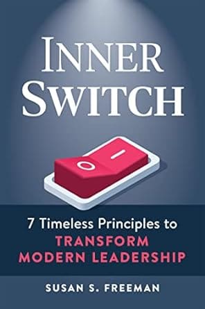 Inner Switch: 7 Timeless Principles to Transform Modern Leadership Offers Groundbreaking Method to Master Inner Energy and Increase Overall Effectiveness