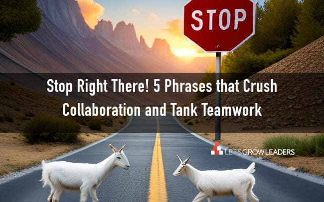 Stop Right There! 5 Phrases that Crush Collaboration and Tank Teamwork