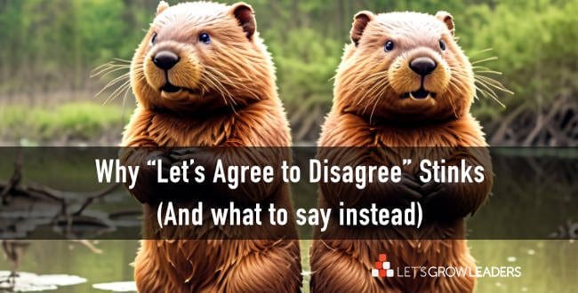 Why “Agree to Disagree” Stinks and What to Say Instead for Better Work Relationships