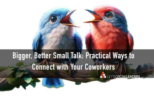 Bigger, Better Small Talk: Practical Ways to Connect with Your Coworkers