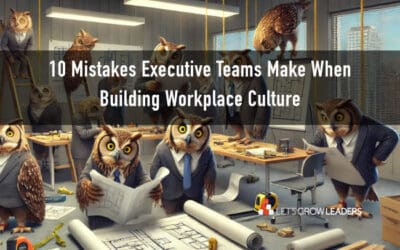 10 Mistakes Executive Teams Make When Building Workplace Culture