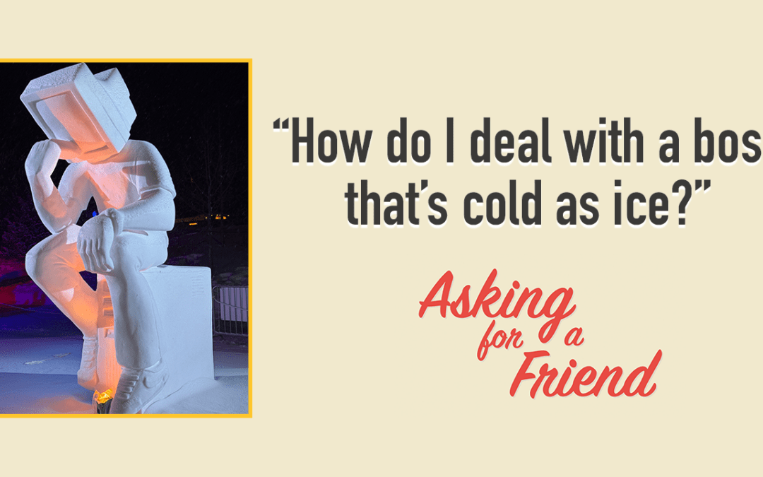 How do I build a better relationship with my difficult (icy) boss?