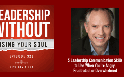 5 Leadership Communication Skills to Use When You’re Angry, Frustrated, or Overwhelmed