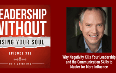 Why Negativity Kills Your Leadership and the Communication Skills to Master for More Influence