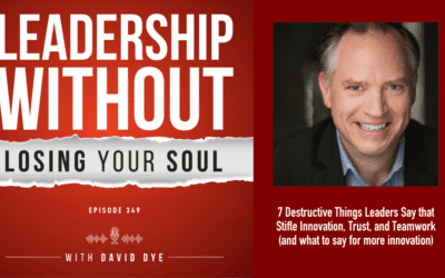 7 Destructive Things Leaders Say that Stifle Innovation, Trust, and Teamwork (and what to say for more innovation)