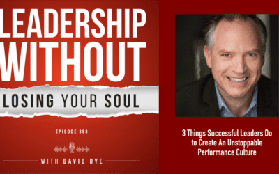 3 Things Successful Leaders Do to Create An Unstoppable Performance Culture